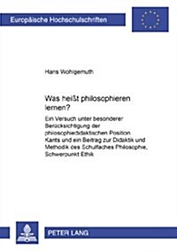 Was Hei? Philosophieren Lernen?: Ein Versuch Unter Besonderer Beruecksichtigung Der Philosophiedidaktischen Position Kants Und Ein Beitrag Zur Didakt (Paperback)