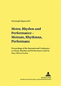 Meter, Rhythm and Performance - Metrum, Rhythmus, Performanz: Proceedings of the International Conference on Meter, Rhythm and Performance, Held in Ma (Paperback)