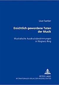 Ersichtlich Gewordene Taten Der Musik: Musikalische Ausdrucksbestimmungen in Wagners Ring (Hardcover)
