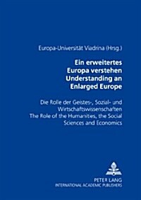 Ein Erweitertes Europa Verstehen- Understanding an Enlarged Europe: Die Rolle Der Geistes-, Sozial- Und Wirtschaftswissenschaften- The Role of the Hum (Hardcover)