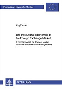 The Institutional Economics of the Foreign Exchange Market: A Comparison of the Present Market Structure with Alternative Arrangements (Paperback)