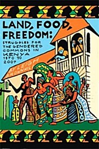 Land, Food, Freedom : Struggles for the Gendered Commons in Kenya, 1870 to 2007 (Paperback)