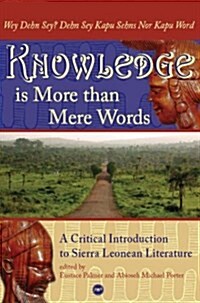 Knowledge is More Than Mere Words : A Critical Introduction to Sierra Leonean Literature (Paperback)