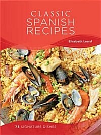 Classic Spanish Recipes : 75 Signature Dishes (Hardcover)