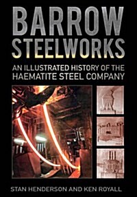 Barrow Steelworks : An Illustrated History of the Haematite Steel Company (Paperback)