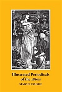 Illustrated Periodicals of the 1860s : A Study of Context and Collaborations (Hardcover)