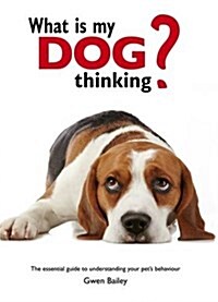 What is My Dog Thinking? : The Essential Guide to Understanding Your Pet (Hardcover)