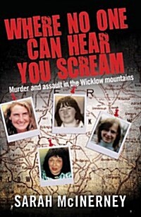 Where No One Can Hear You Scream : Murder and Assault in the Wicklow Mountains (Paperback)