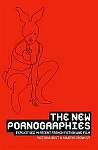 The New Pornographies : Explicit Sex in Recent French Fiction and Film (Paperback)