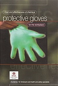 Cost and Effectiveness of Chemical Protective Gloves for the Workplace : Guidance for Employers and Health and Safety Specialists (Paperback)