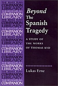 Beyond the Spanish Tragedy : A Study of the Works of Thomas Kyd (Hardcover)