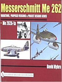 Messerschmitt Me 262: Variations, Proposed Versions & Project Designs Series: Me 262 A-1a (Hardcover)