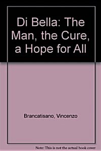 Di Bella : The Man, the Cure, a Hope for All (Paperback)