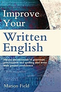 Improve Your Written English : The essentials of grammar, punctuation and spelling (Paperback)