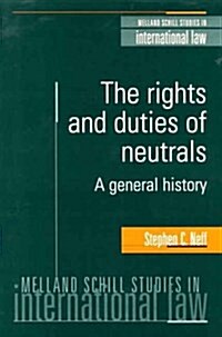 The Rights and Duties of Neutrals : A General History (Hardcover)