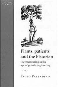 Plants, Patients and the Historian : (Re)membering in the Age of Genetic Engineering (Hardcover)