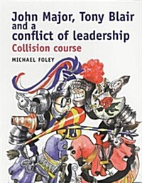 John Major, Tony Blair and the Conflict of Leadership : Collision Course (Hardcover)