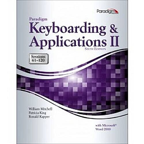 Paradigm Keyboarding and Applications II: Sessions 61-120 Using Microsoft(R) Word 2010 (Package, 6 Rev ed)