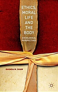 Ethics, Moral Life and the Body : Sociological Perspectives (Hardcover)