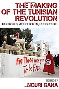 The Making of the Tunisian Revolution : Contexts, Architects, Prospects (Paperback)