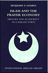 Islam and the Prayer Economy : History and Authority in a Malian Town (Paperback)