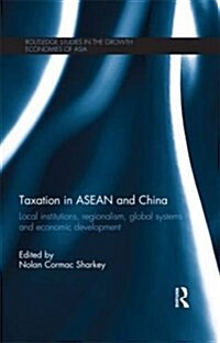 Taxation in ASEAN and China : Local Institutions, Regionalism, Global Systems and Economic Development (Paperback)