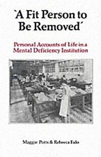 A Fit Person to be Removed : Personal Accounts of Life in a Mental Deficiency Institution (Paperback)