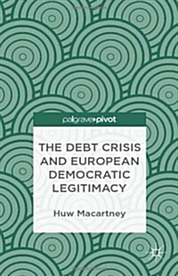 The Debt Crisis and European Democratic Legitimacy (Hardcover)