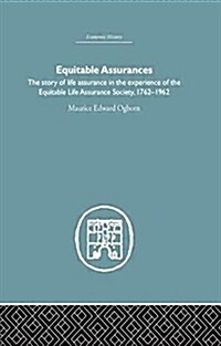 Equitable Assurances : The Story of Life Assurance in the Experience of The Equitable LIfe Assurance Society 1762-1962 (Paperback)