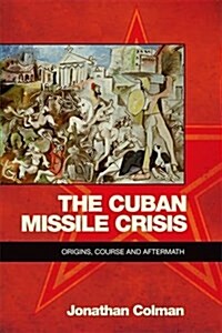 The Cuban Missile Crisis : Origins, Course and Aftermath (Hardcover)