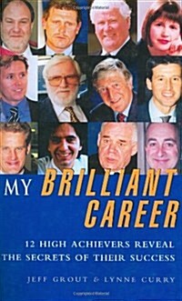 My Brilliant Career : Thirteen High Achievers Reveal the Secrets of Their Success (Hardcover)