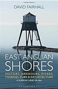 East Anglian Shores : History, Harbours, Rivers, Fisheries, Pubs and Architecture (Paperback)