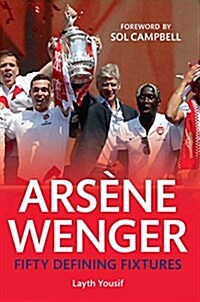 Arsene Wenger Fifty Defining Fixtures (Paperback)