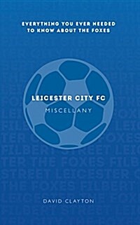 Leicester City FC Miscellany : Everything You Ever Needed to Know About the Foxes (Paperback)