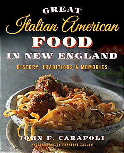 Great Italian American Food in New England: History, Traditions & Memories (Paperback)