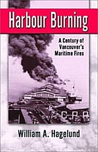 Harbour Burning: A Century of Vancouvers Maritime Fires (Paperback, 2019)