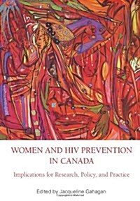 Women & HIV Prevention in Canada : Implications for Research, Policy & Practice (Paperback)