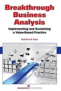 Breakthrough Business Analysis: Implementing and Sustaining a Value-Based Practice (Paperback)