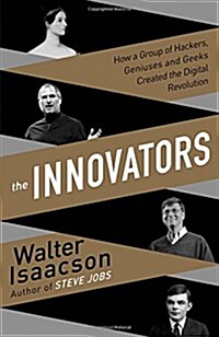 The Innovators : How a Group of Inventors, Hackers, Geniuses and Geeks Created the Digital Revolution (Hardcover)