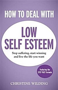 How to Deal with Low Self-Esteem : A 5-Step, CBT-Based Plan for Overcoming Negative Thoughts and Eliminating Self-Doubt (Paperback)