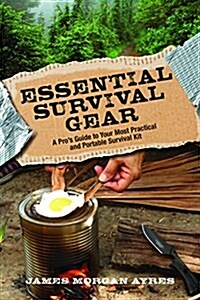 Essential Survival Gear: A Pros Guide to Your Most Practical and Portable Survival Kit (Paperback)
