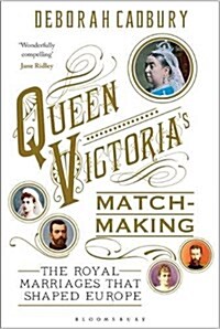 Queen Victorias Matchmaking : The Royal Marriages that Shaped Europe (Hardcover)