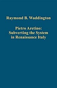 Pietro Aretino: Subverting the System in Renaissance Italy (Hardcover)