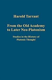 From the Old Academy to Later Neo-Platonism : Studies in the History of Platonic Thought (Hardcover)