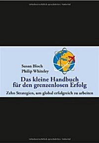 Kleine Handbuch fur den Grenzenlosen Erfolg : 10 Strategien, um Global Erfolgreich zu Arbeiten (Hardcover)