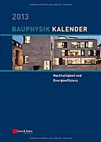 Bauphysik-Kalender 2013 : Schwerpunkt - Nachhaltigkeit Und Energieeffizienz (Hardcover)