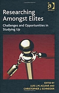 Researching Amongst Elites : Challenges and Opportunities in Studying Up (Hardcover)
