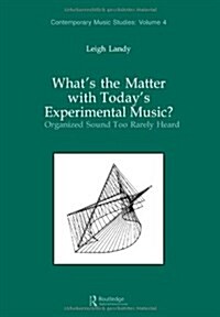 Whats the Matter with Todays Experimental Music?: Organized Sound Too Rarely Heard (Paperback)