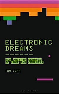 Electronic Dreams : How 1980s Britain Learned to Love the Computer (Hardcover)