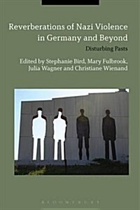 Reverberations of Nazi Violence in Germany and Beyond : Disturbing Pasts (Hardcover)